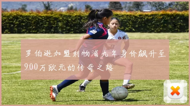 罗伯逊加盟利物浦九年身价飙升至900万欧元的传奇之路