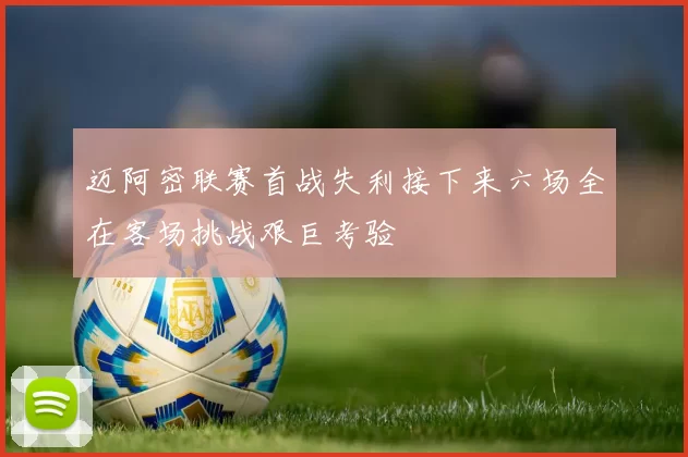 迈阿密联赛首战失利接下来六场全在客场挑战艰巨考验